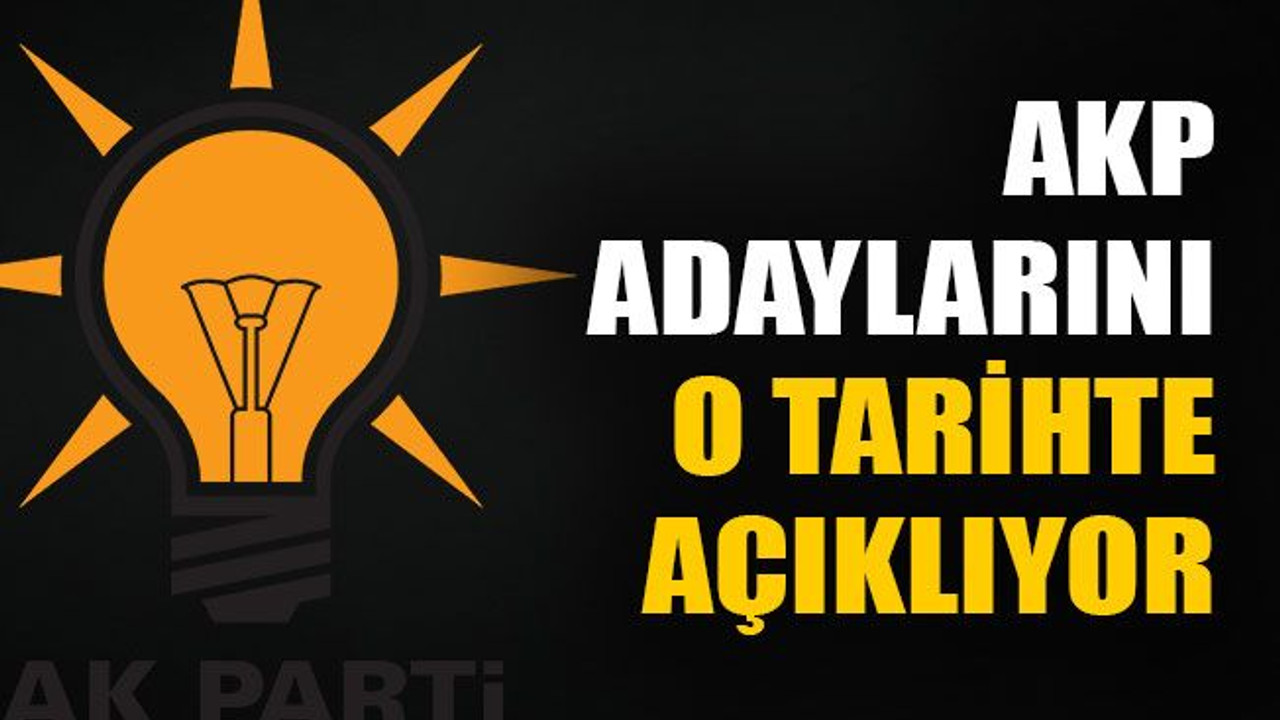AKP adaylarını o tarihte açıklıyor!