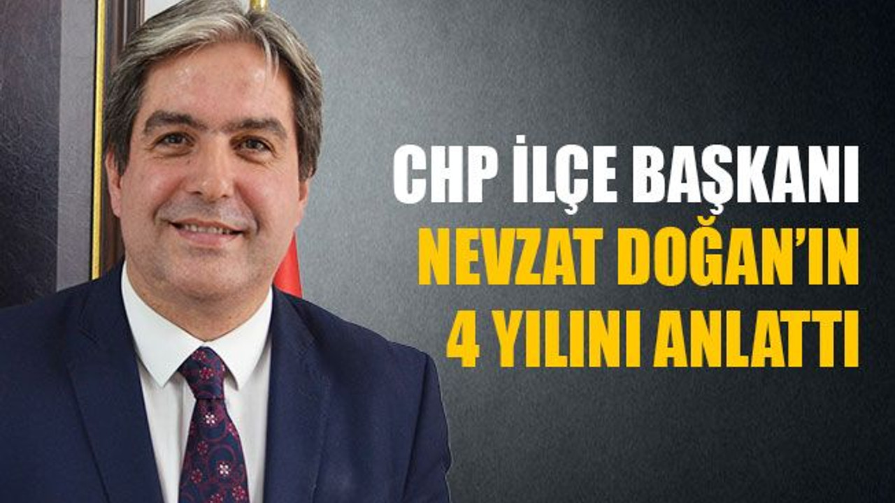 CHP İlçe Başkanı Çakar, Doğan’ın 4 yılını anlattı!