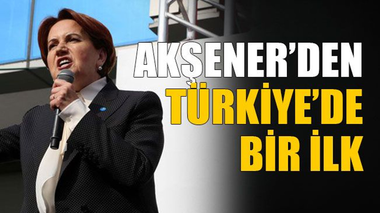 Akşener’den Türkiye’de bir ilk
