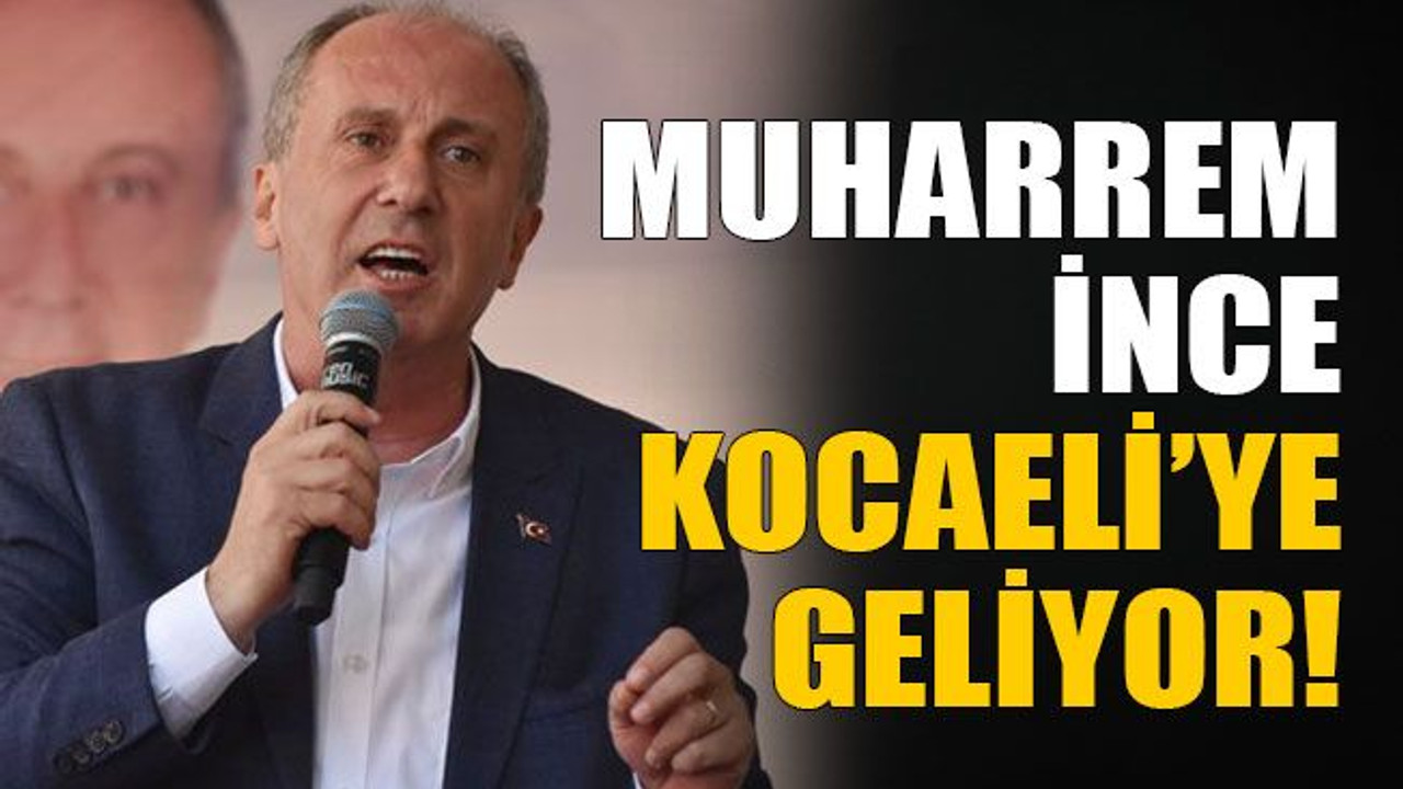 Muharrem İnce Kocaeli’ye geliyor!