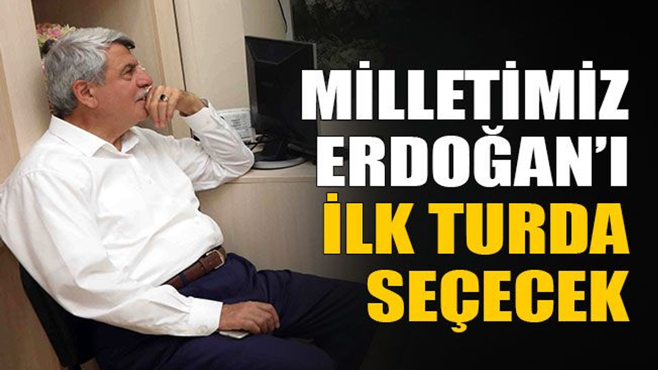 Milletimiz Erdoğan’ı ilk turda seçecek