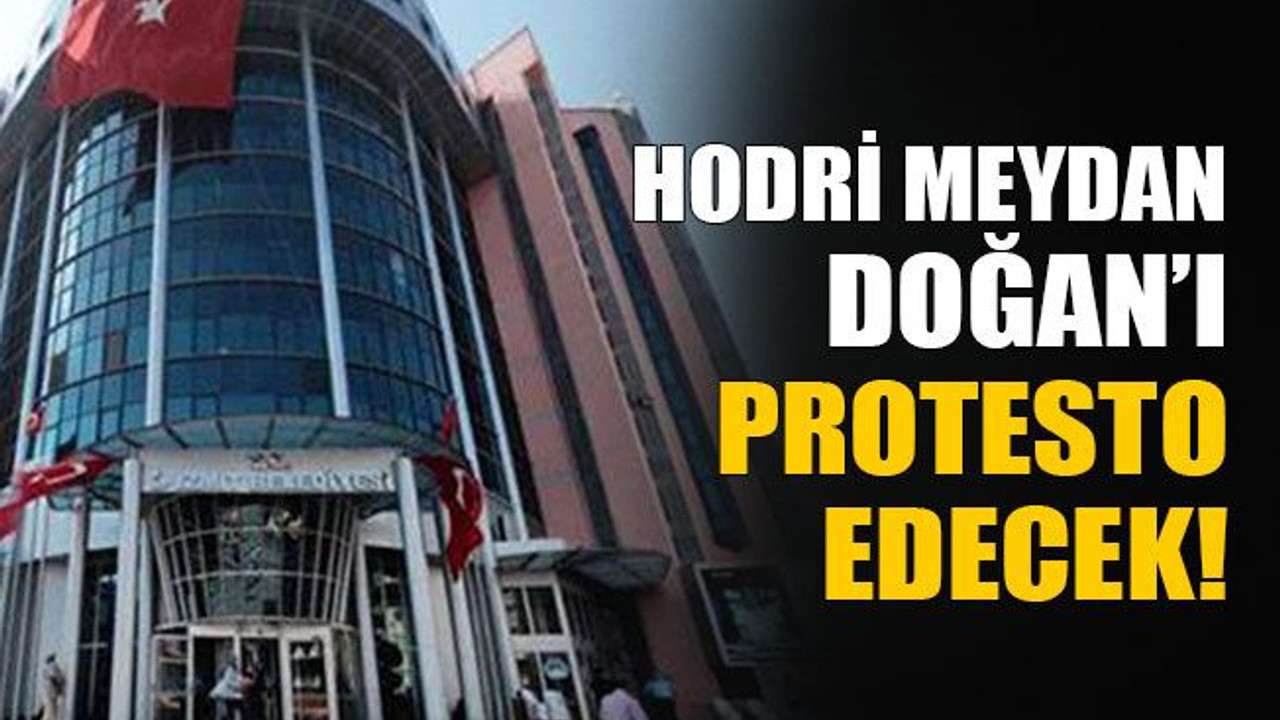 Hodri Meydan Doğan’ı protesto edecek!