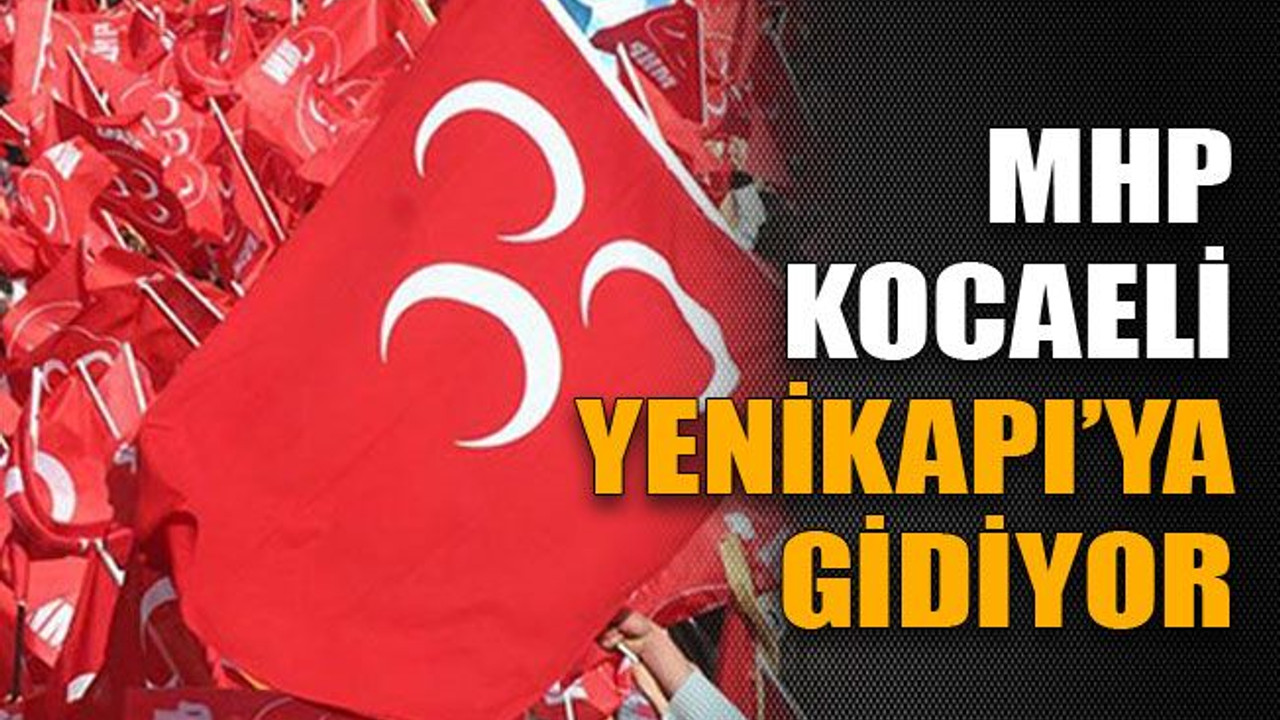 MHP Kocaeli Yenikapı’ya gidiyor