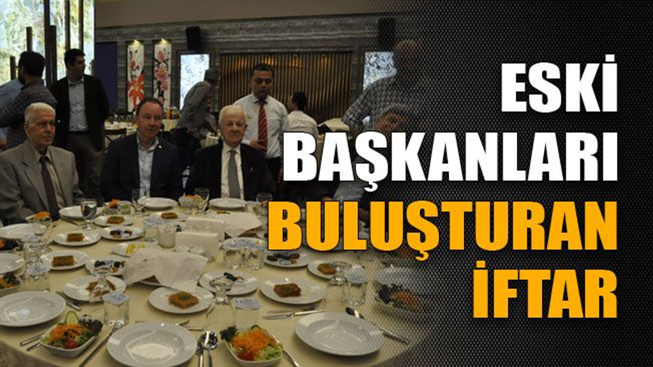 Eski başkanları buluşturan iftar