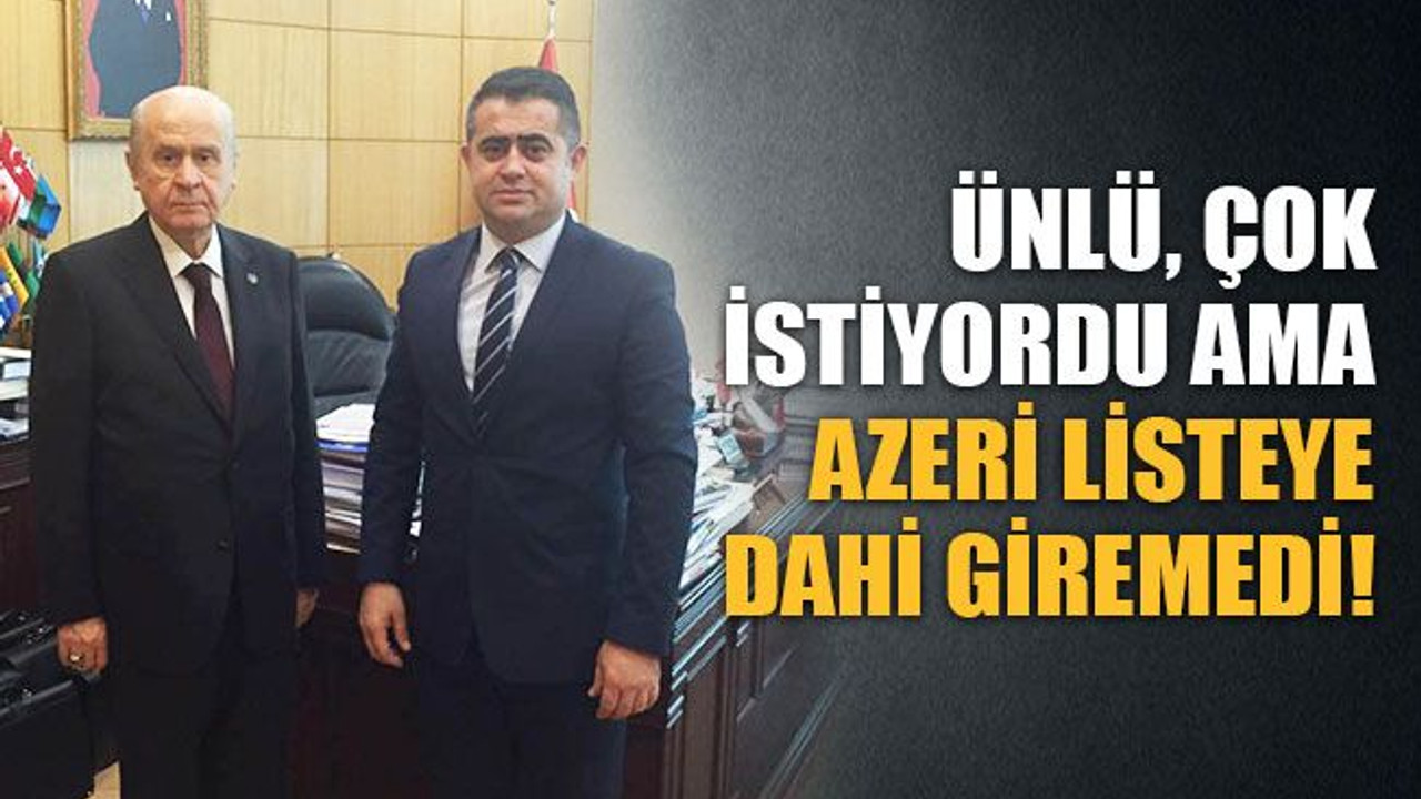 Ünlü, çok istiyordu ama Azeri listeye giremedi!