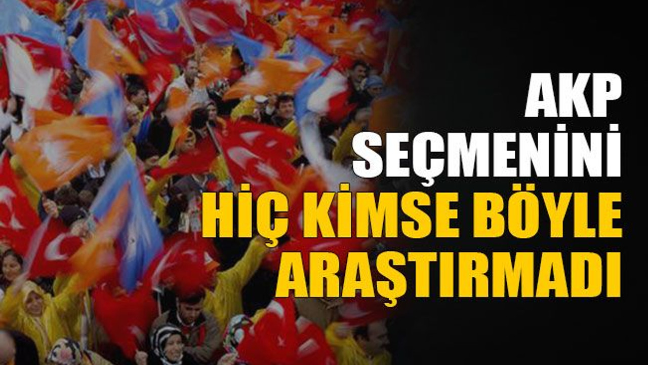 AKP seçmenini hiç kimse böyle araştırmadı