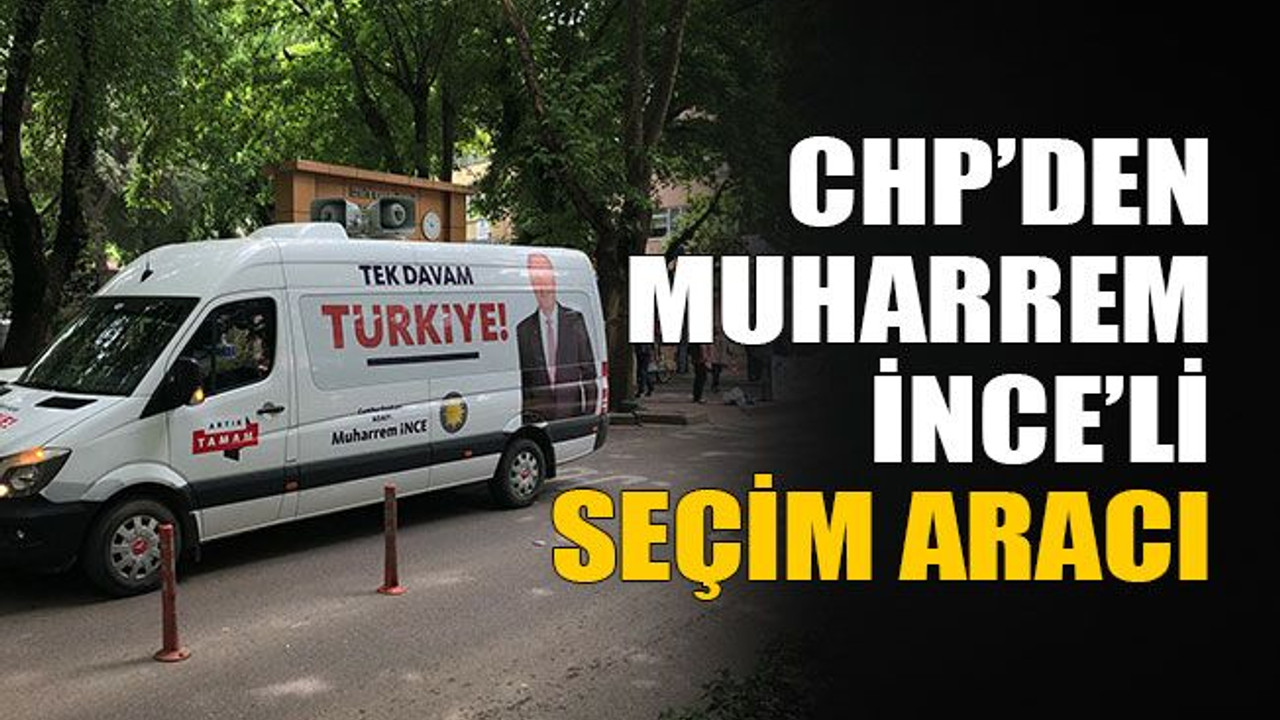 CHP’den Muharrem İnce’li seçim aracı