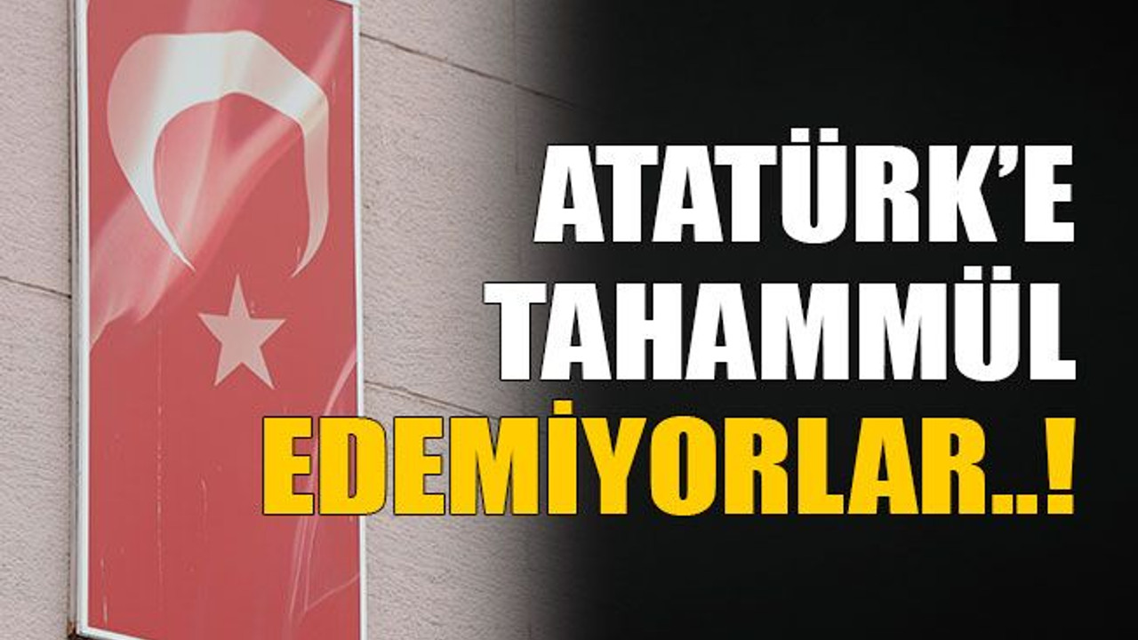 Atatürk’e tahammül edemiyorlar..!