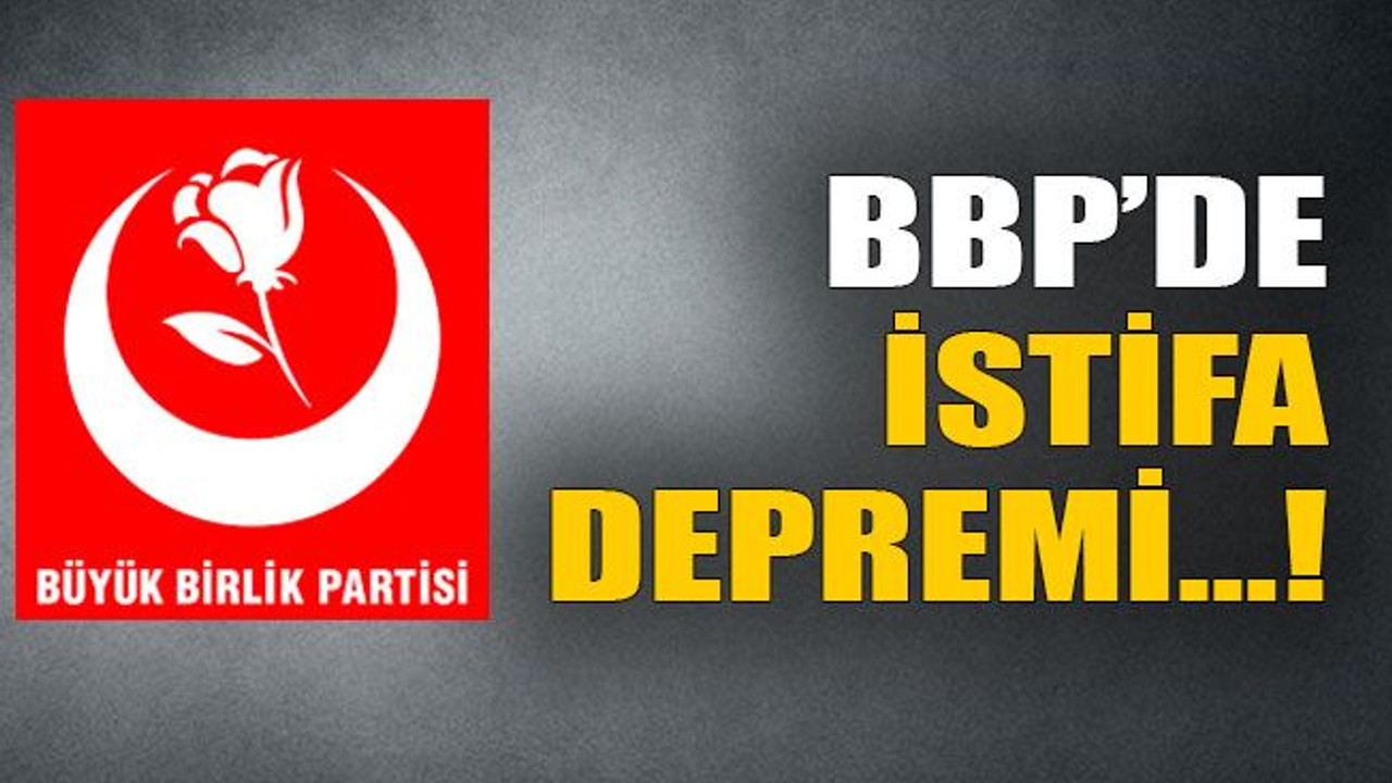 BBP’de istifa depremi!