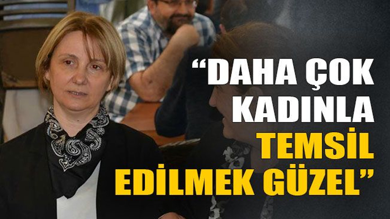 Daha çok kadınla temsil edilmek güzel