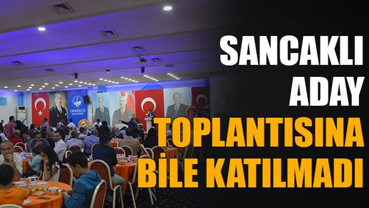 Sancaklı, aday toplantısına bile katılmadı