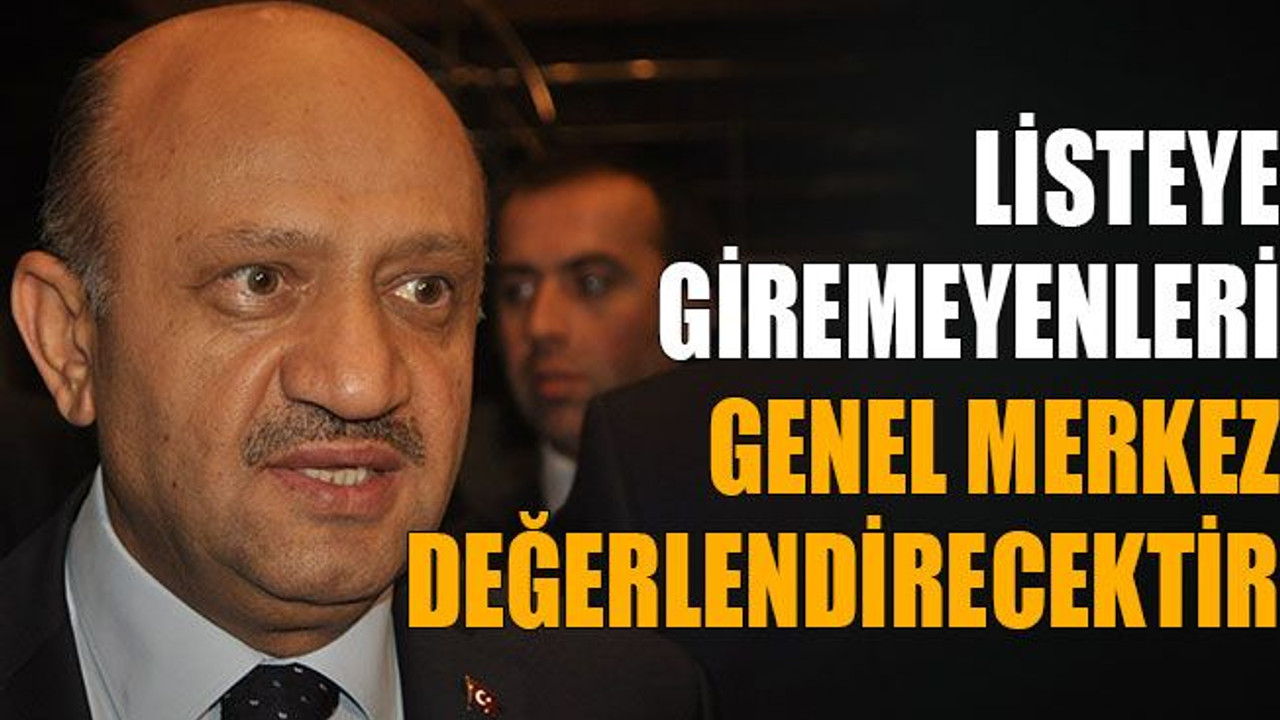 Listeye giremeyenleri Genel Merkez değerlendirecektir