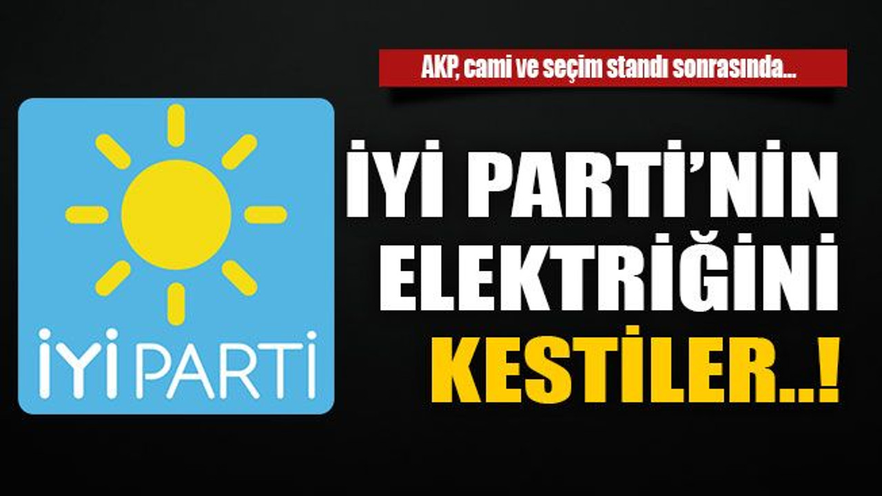 AKP, cami ve seçim standı sonrasında… İyi Parti’nin elektriğini kestiler..!