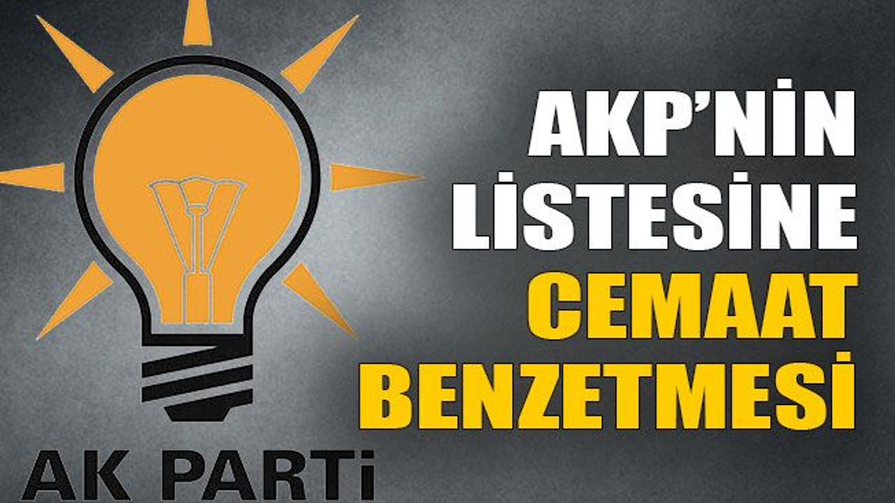 AKP’nin listesine cemaat benzetmesi