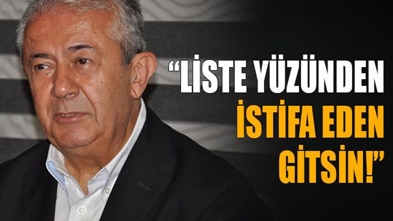 Cengiz Sarıbay: “Liste yüzünden istifa eden gitsin!”