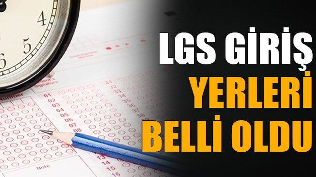 LGS giriş yerleri belli oldu