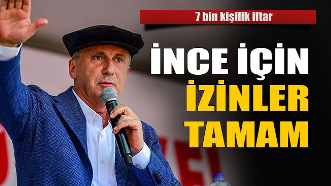 İnce için izinler tamam 7 bin kişilik iftar