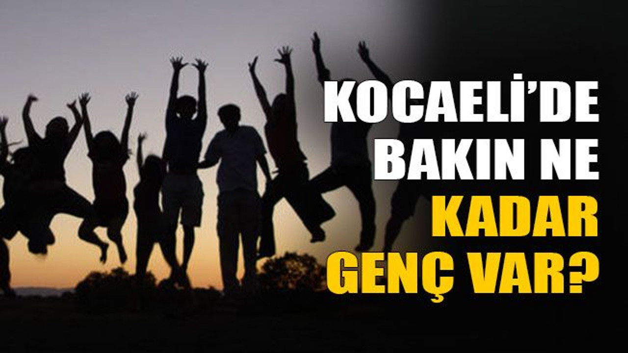 Kocaeli’de bakın ne kadar genç var?