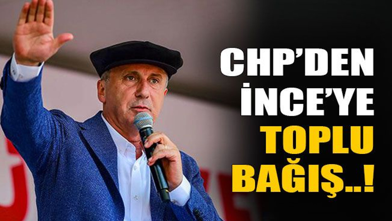 CHP’den İnce’ye toplu bağış..!