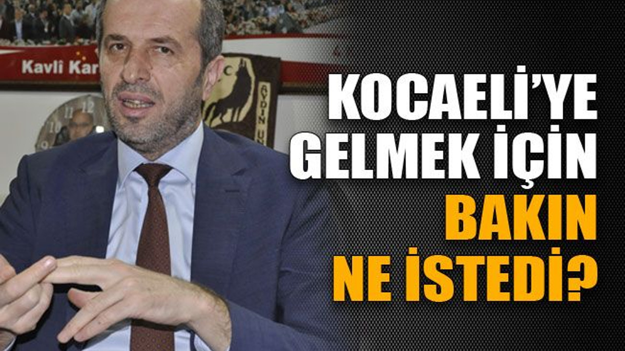 Kocaeli’ye gelmek için bakın ne istedi?