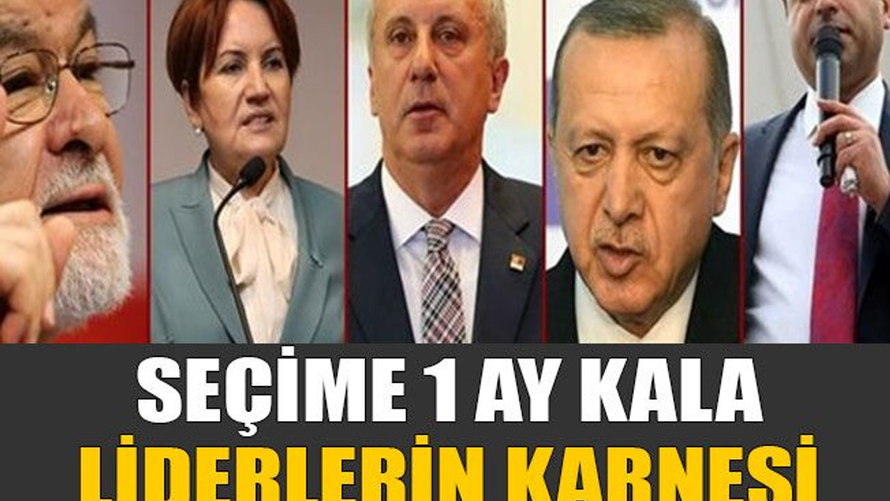 Seçime 1 ay kala liderlerin karnesi