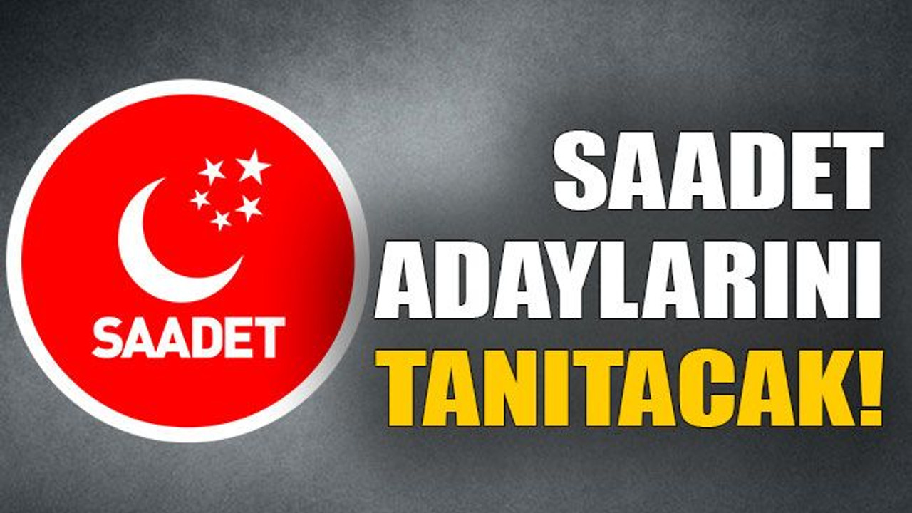 Saadet adaylarını tanıtacak!