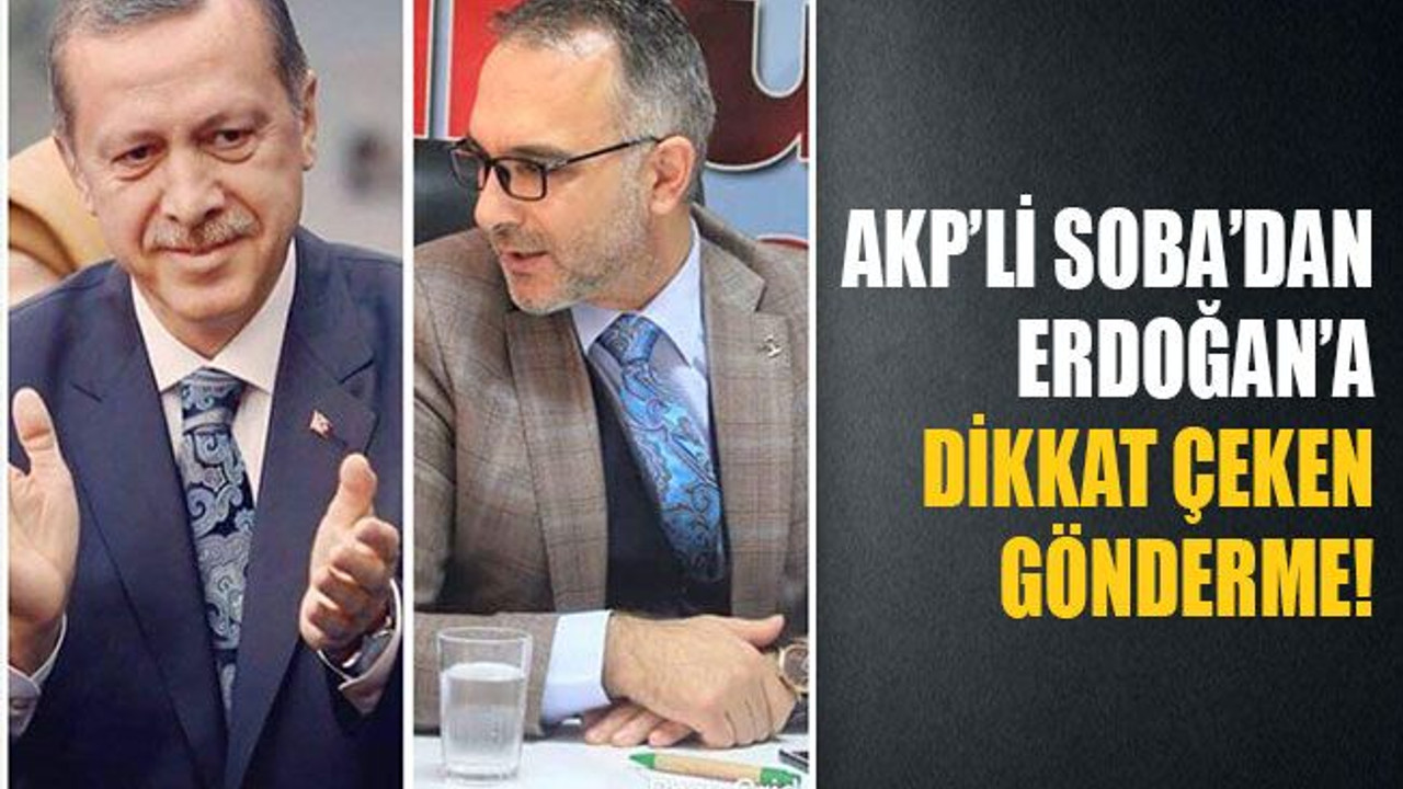 AKP’li Soba’dan Erdoğan’a dikkat çeken gönderme!