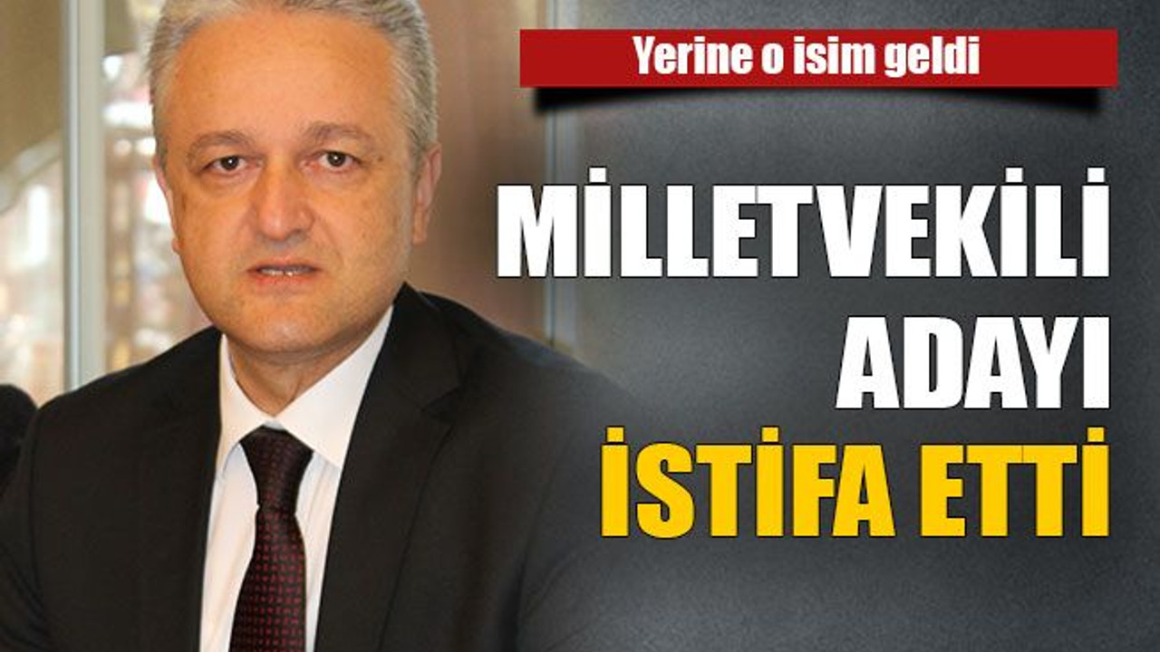 Milletvekili adayı istifa etti