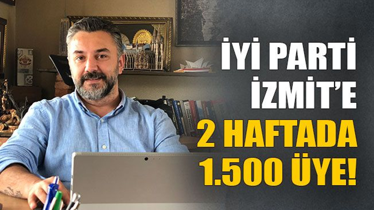 İyi Parti İzmit’e 2 haftada 1.500 üye!