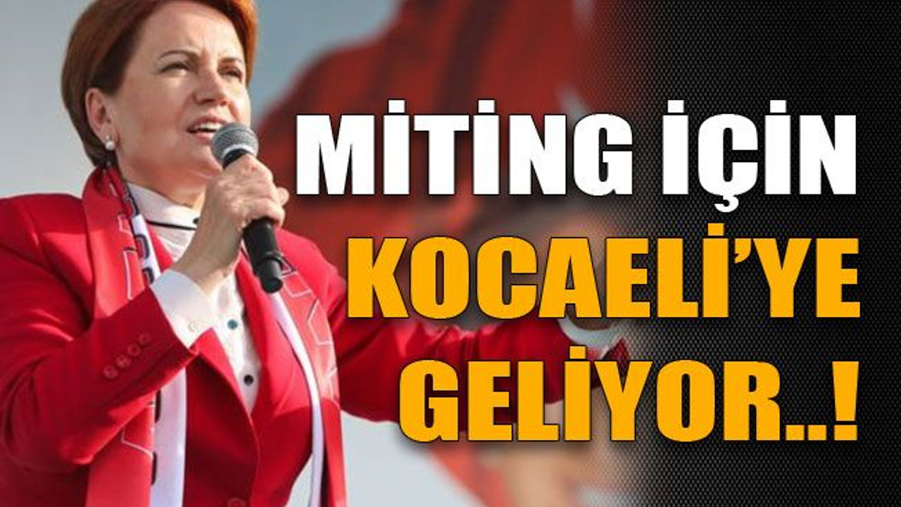 Miting için Kocaeli’ye geliyor..!