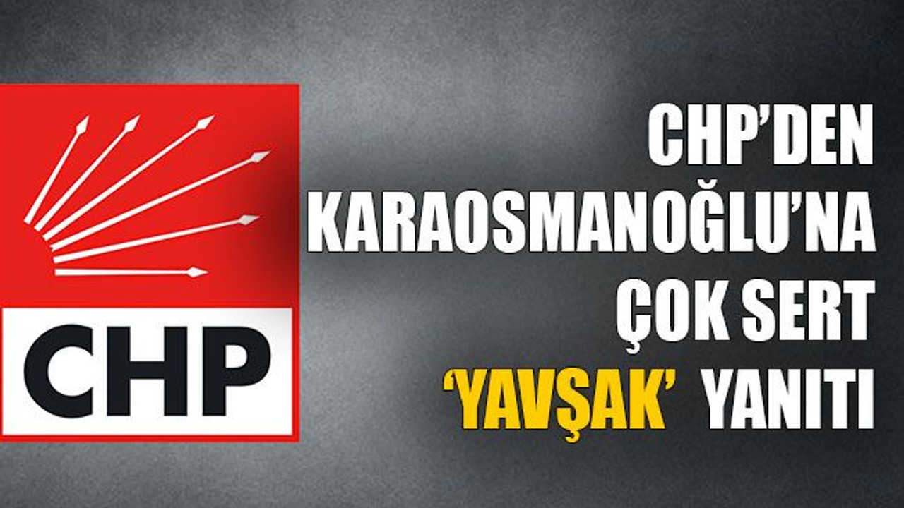 CHP’den Karaosmanoğlu’na çok sert ‘Yavşak’ yanıtı