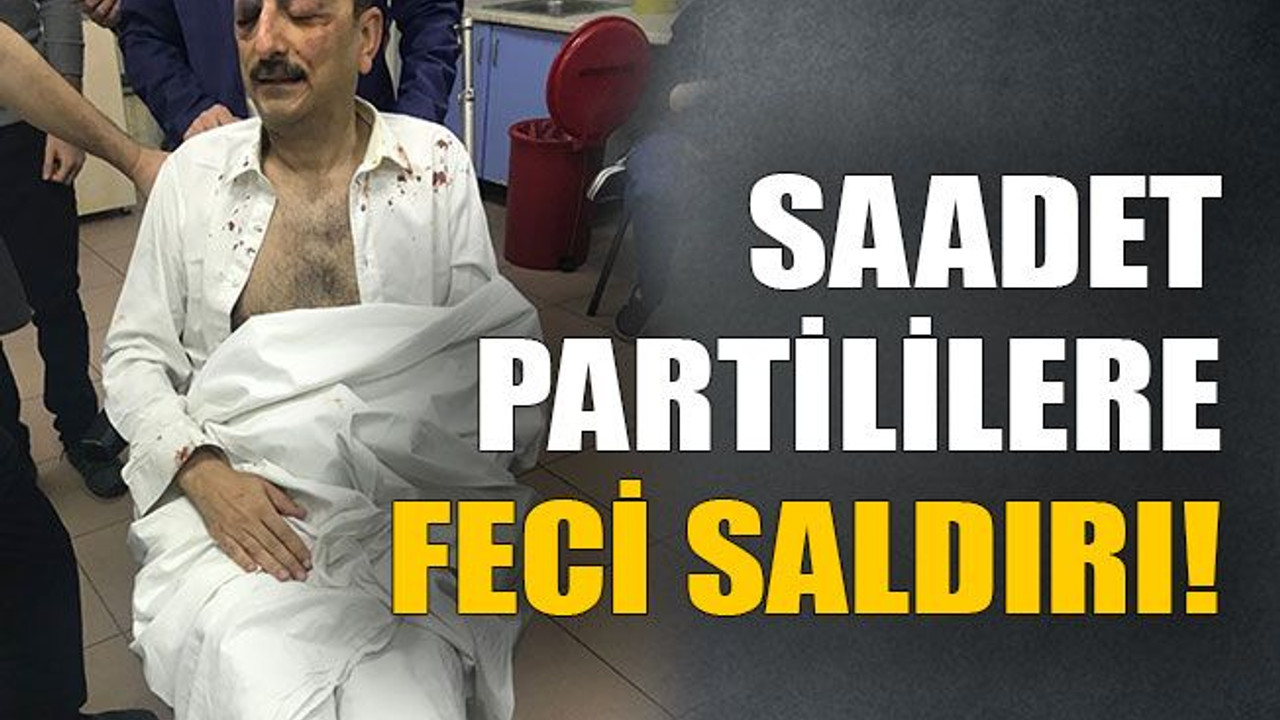 Saadet Partililere feci saldırı!
