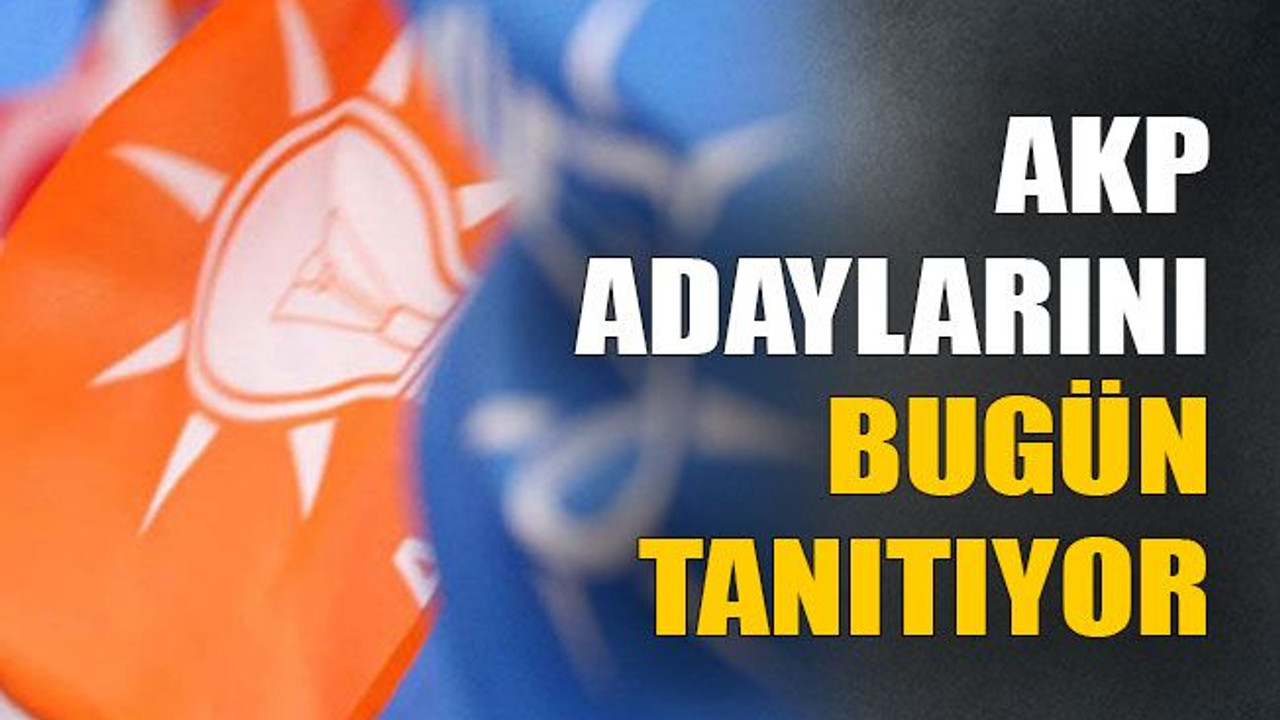 AKP adaylarını bugün tanıtıyor