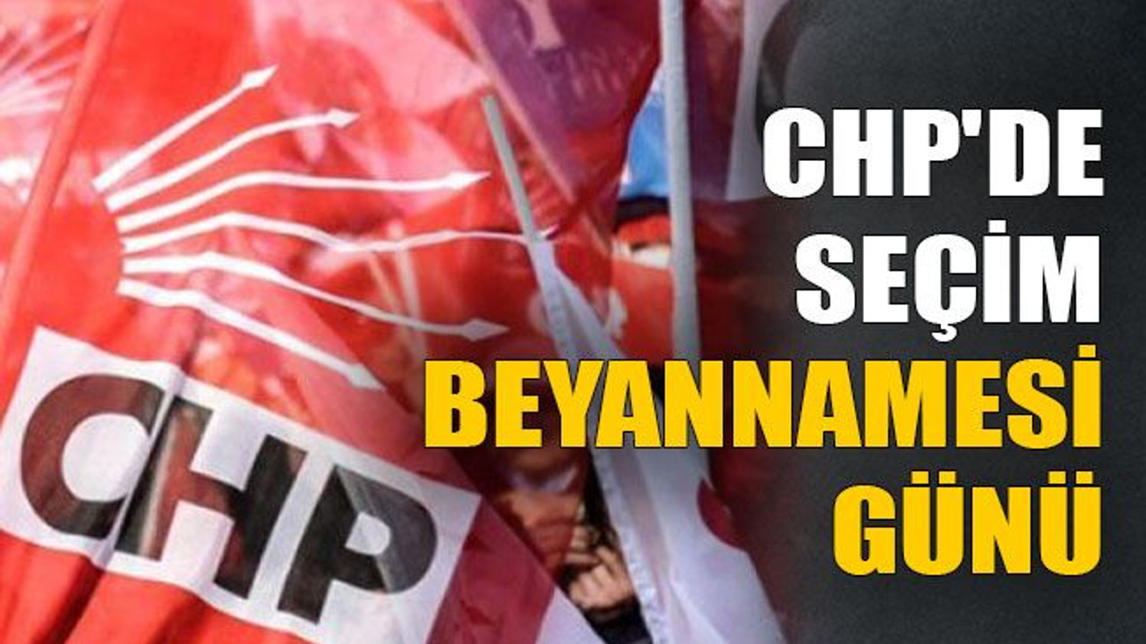 CHP'de seçim beyannamesi günü