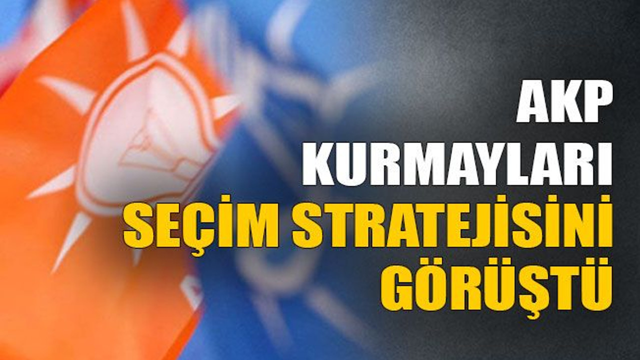 AKP kurmayları seçim stratejisini görüştü