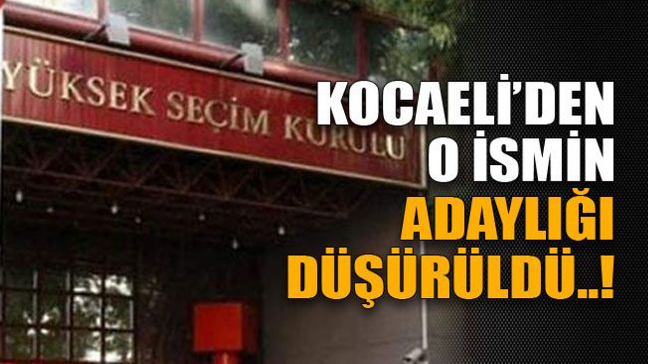 Kocaeli’den o ismin adaylığı düşürüldü!