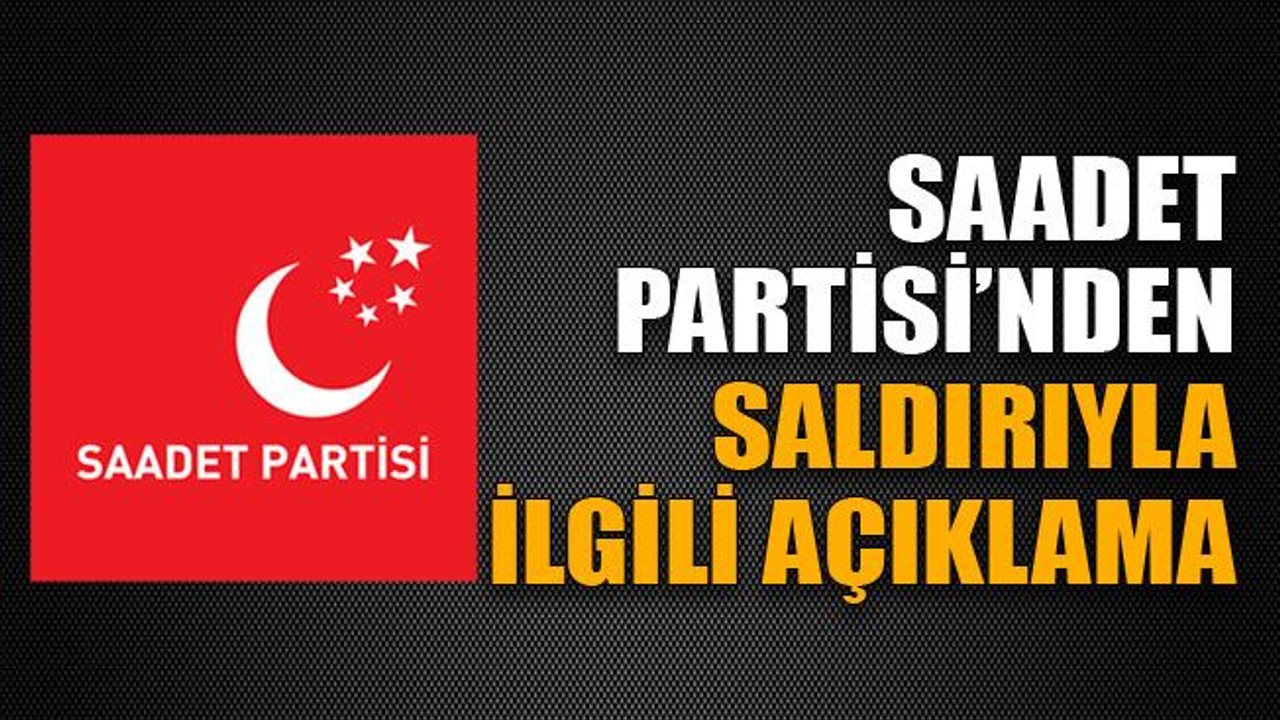 Saadet’ten saldırıyla ilgili açıklama