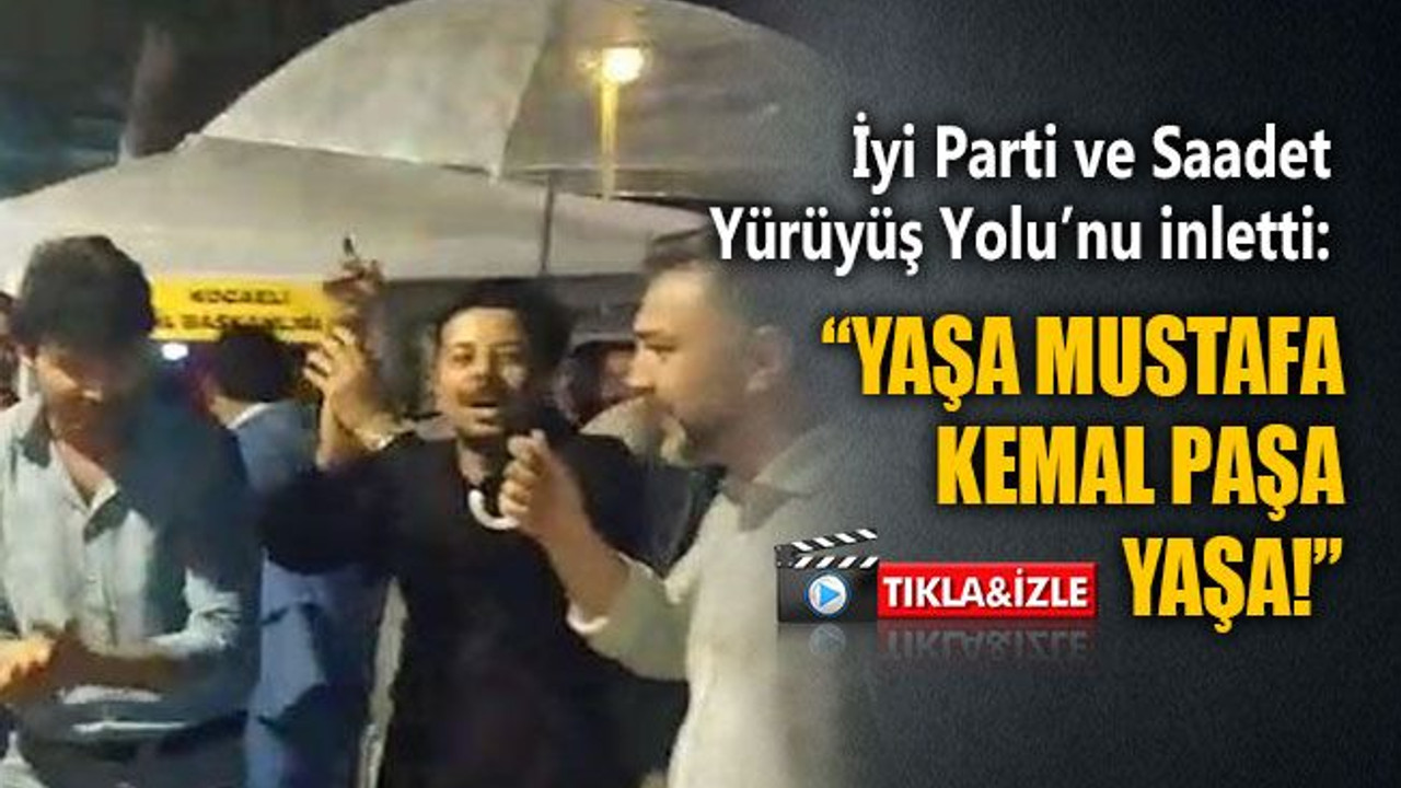 İyi Parti ve Saadet Yürüyüş Yolu’nu inletti: “Yaşa Mustafa Kemal Paşa yaşa!”