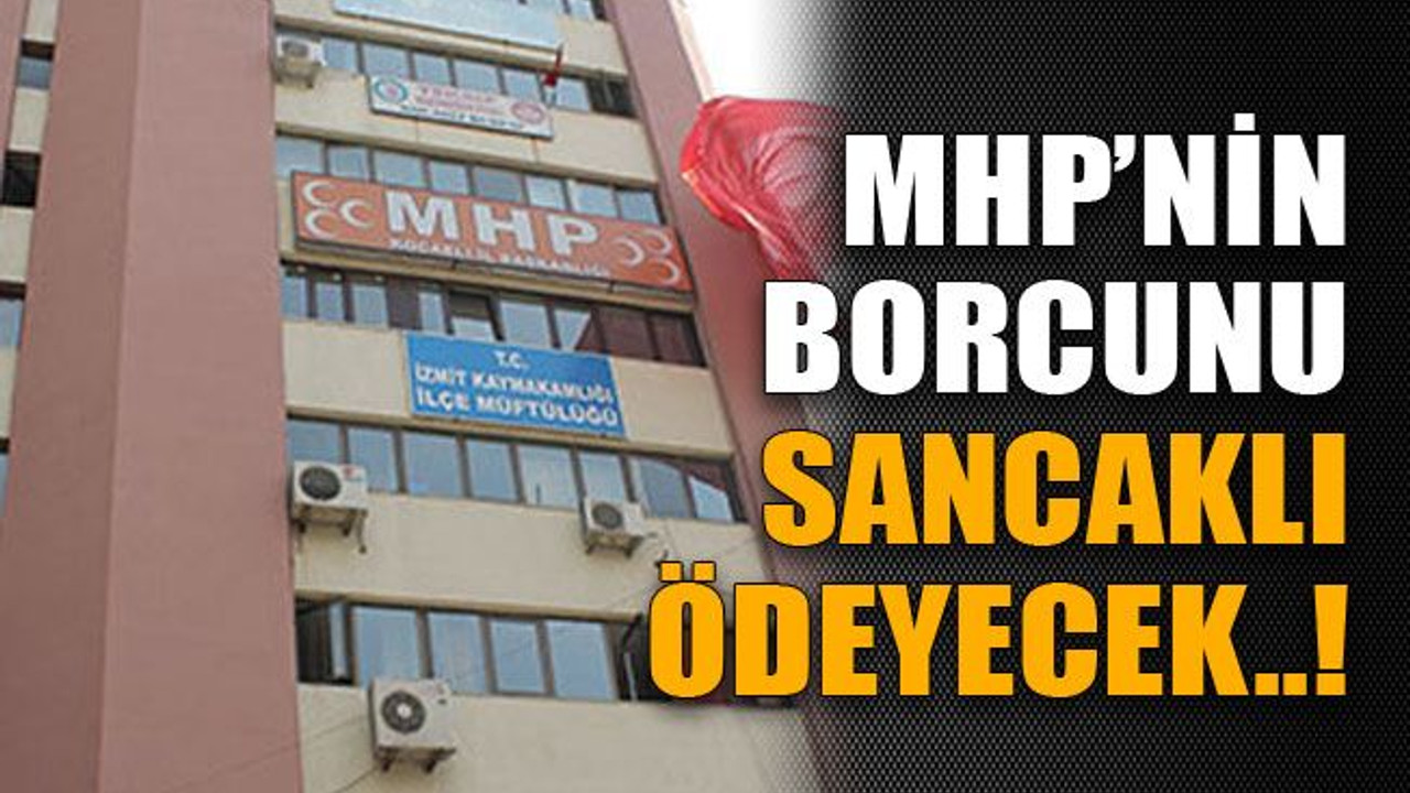 MHP'nin borcunu Sancaklı ödeyecek..!
