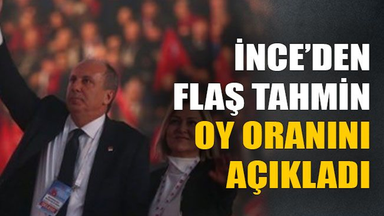 İnce’den flaş tahmin. Oy oranını açıkladı