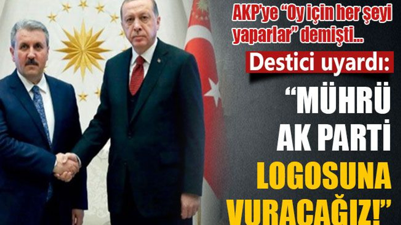 Destici uyardı: Mührü, AK Parti logosuna vuracağız!