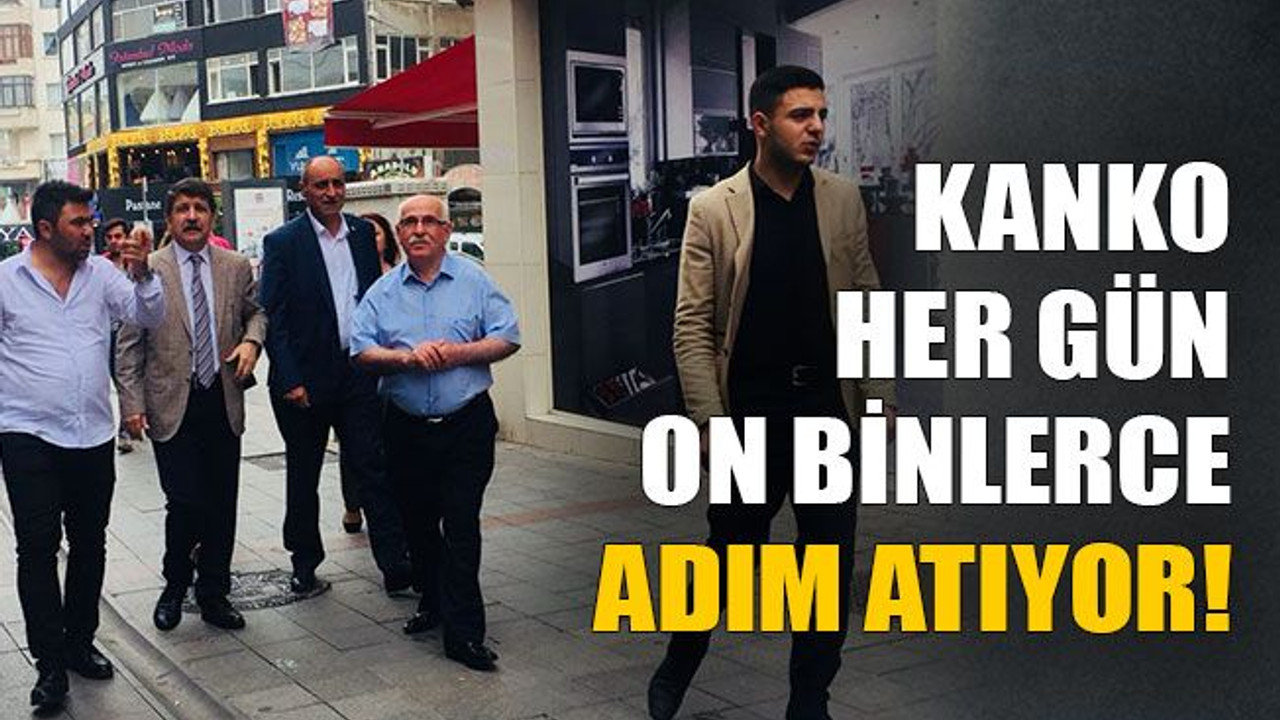 Kanko her gün on binlerce adım atıyor!