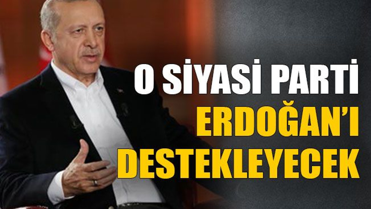 O siyasi parti Erdoğan’ı destekleyecek