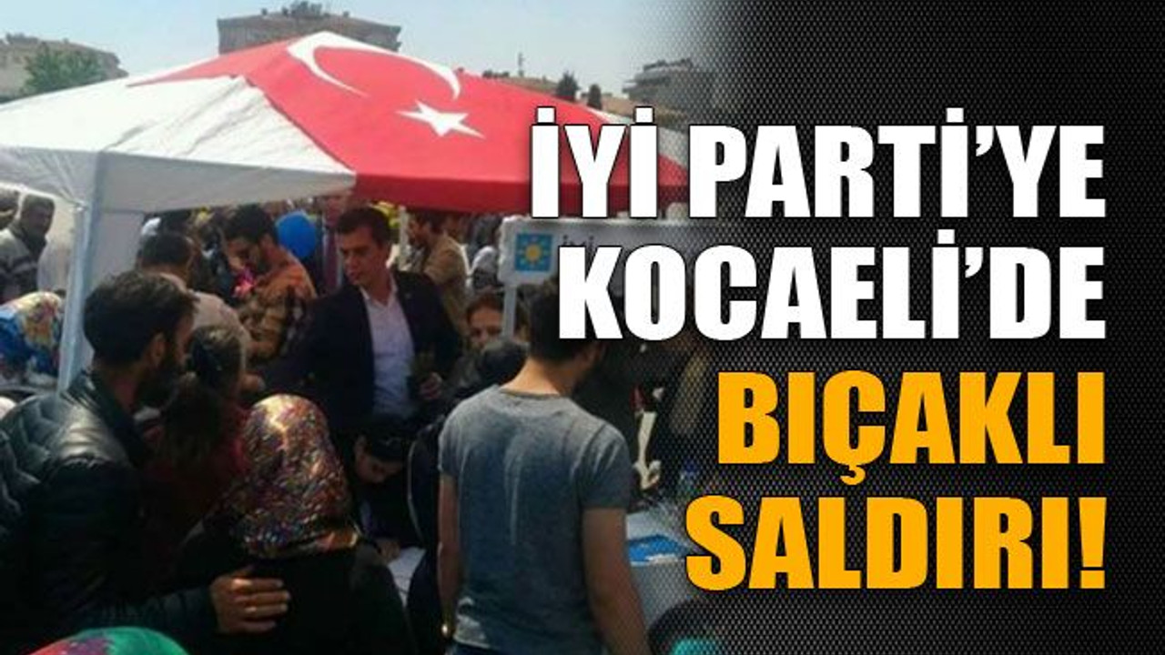 İYİ Parti’ye Kocaeli’de bıçaklı saldırı!