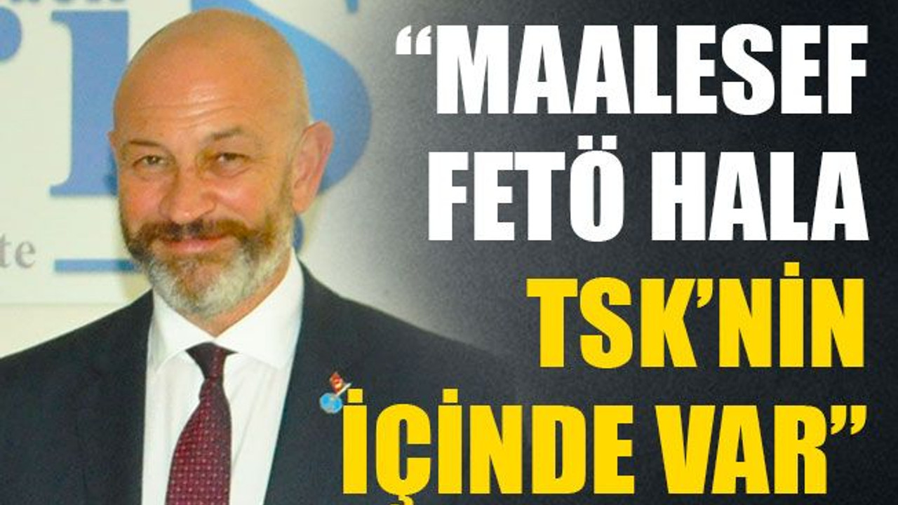Ali Türkşen: Maalesef FETÖ hala TSK’nin içinde var