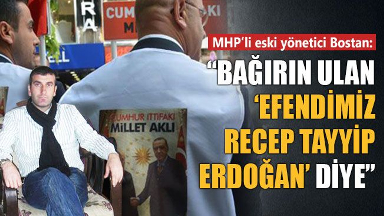 “Bağırın ulan ‘Efendimiz Recep Tayyip Erdoğan’ diye”
