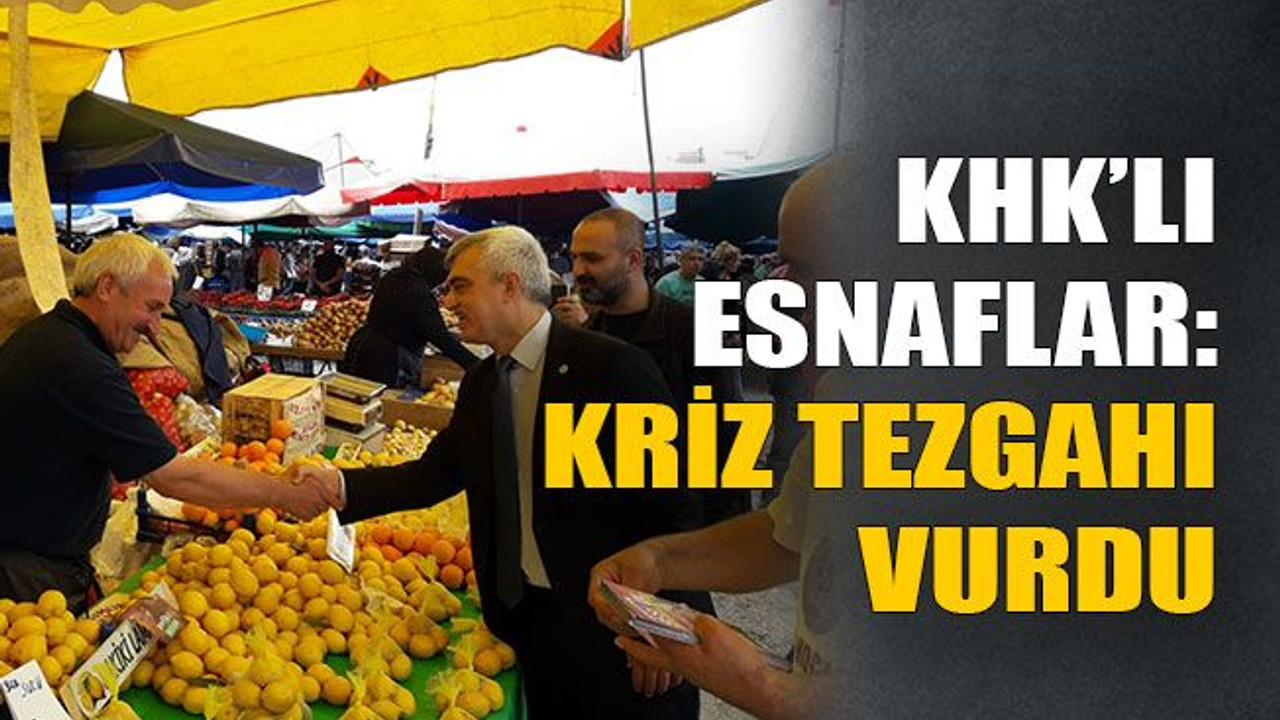 KHK’lı Esnaflar: Kriz tezgahı vurdu