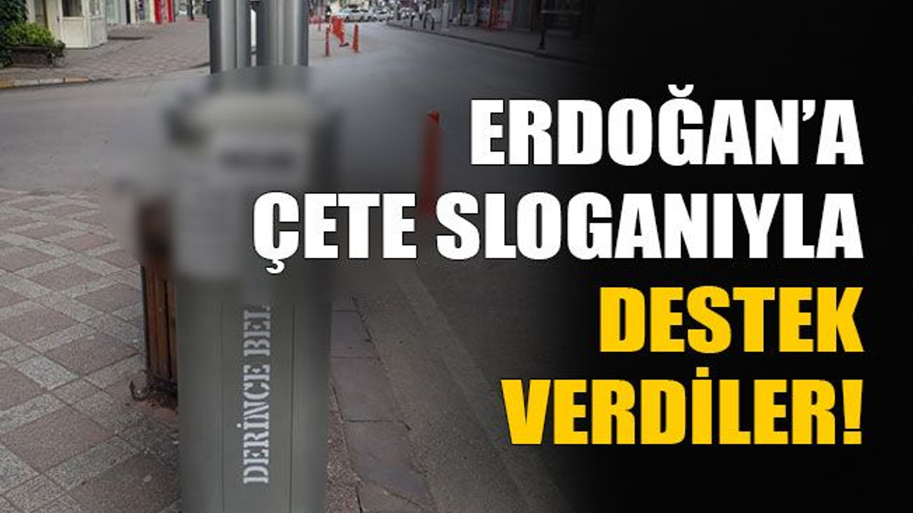 Erdoğan’a çete sloganıyla destek verdiler!