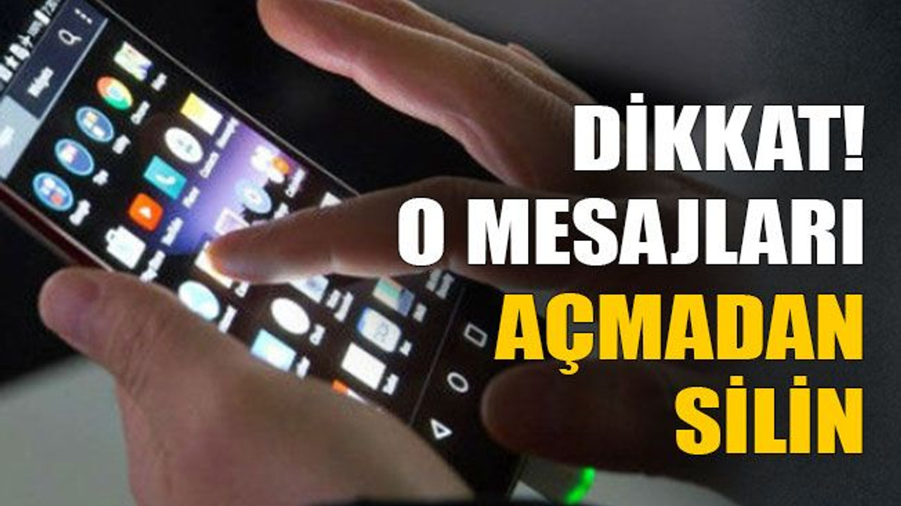 Dikkat! O mesajları açmadan silin
