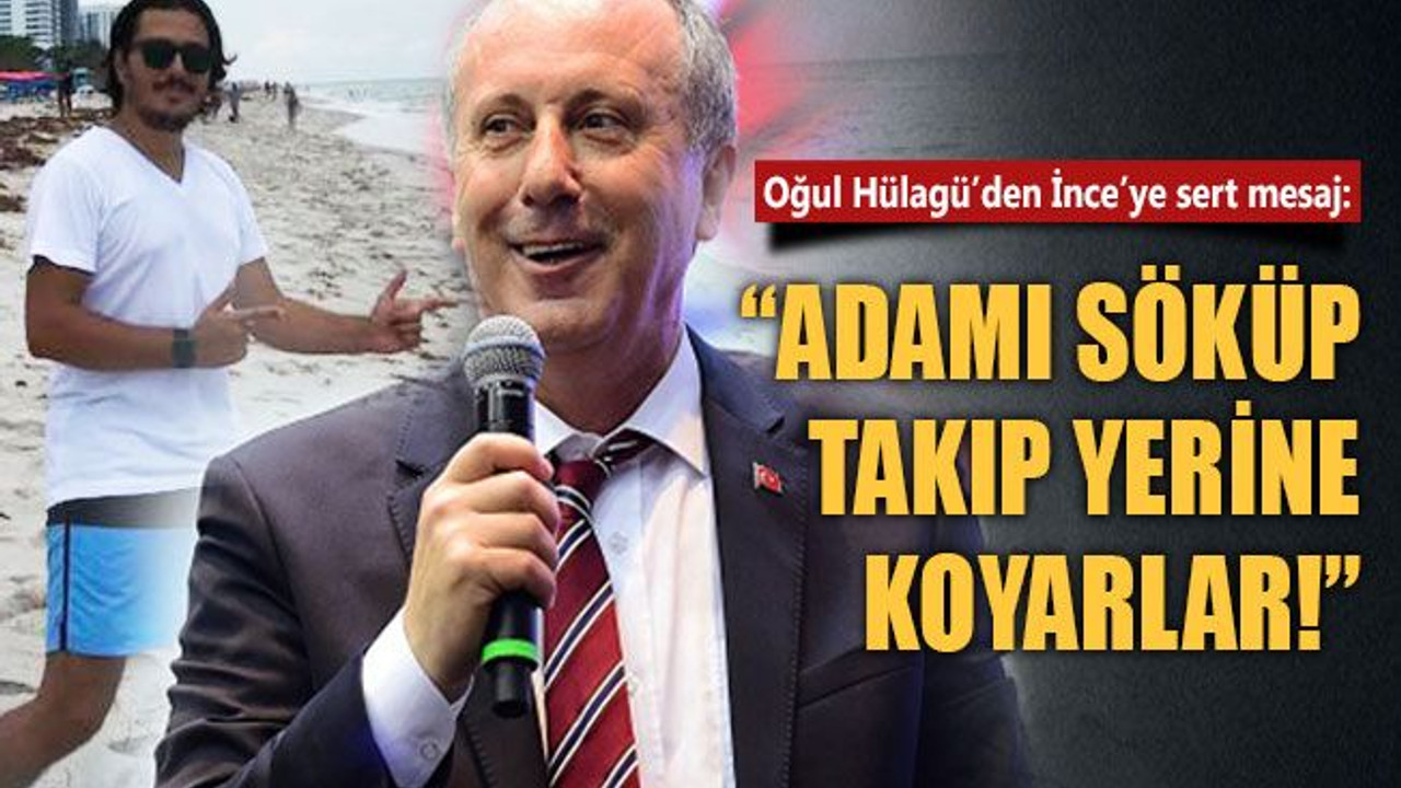 Hülagü’den İnce’ye sert mesaj: Adamı söküp takıp yerine koyarlar!